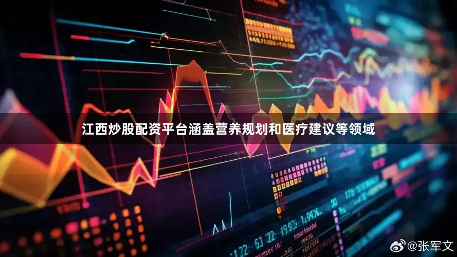 江西炒股配资平台涵盖营养规划和医疗建议等领域