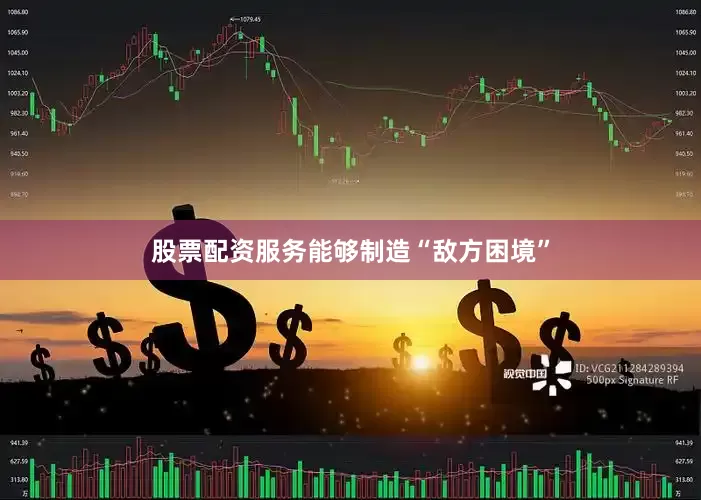 股票配资服务能够制造“敌方困境”