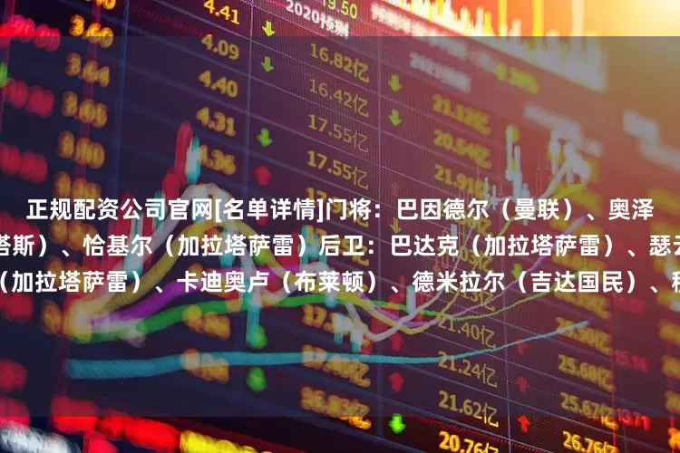 正规配资公司官网[名单详情]门将：巴因德尔（曼联）、奥泽尔（里尔）、古诺克（贝西克塔斯）、恰基尔（加拉塔萨雷）后卫：巴达克（加拉塔萨雷）、瑟云聚（费内巴切）、埃尔马里（加拉塔萨雷）、卡迪奥卢（布莱顿）、德米拉尔（吉达国民）、穆尔杜（费内巴切）、阿卡丁（里泽斯堡）、阿克西切克（利雅得新月）、切利克（罗马）中场：卡拉佐尔（斯图加特）、恰尔汗奥卢（国际米兰）、尤克塞克（费内巴切）、科克库（贝西克塔斯）、