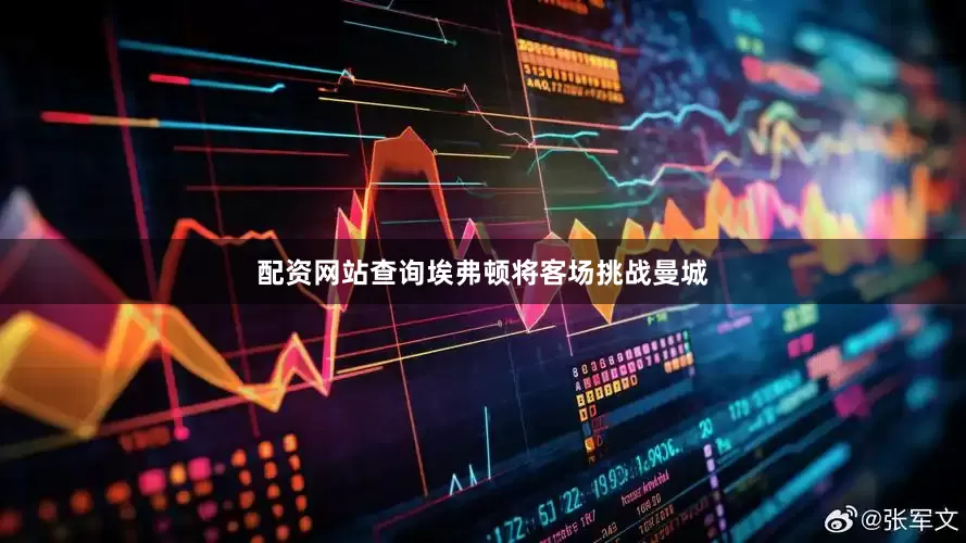 配资网站查询埃弗顿将客场挑战曼城