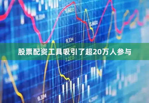 股票配资工具吸引了超20万人参与