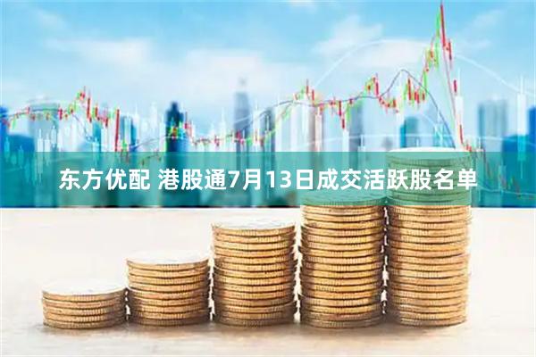 东方优配 港股通7月13日成交活跃股名单