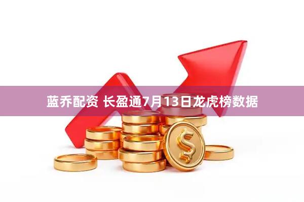 蓝乔配资 长盈通7月13日龙虎榜数据